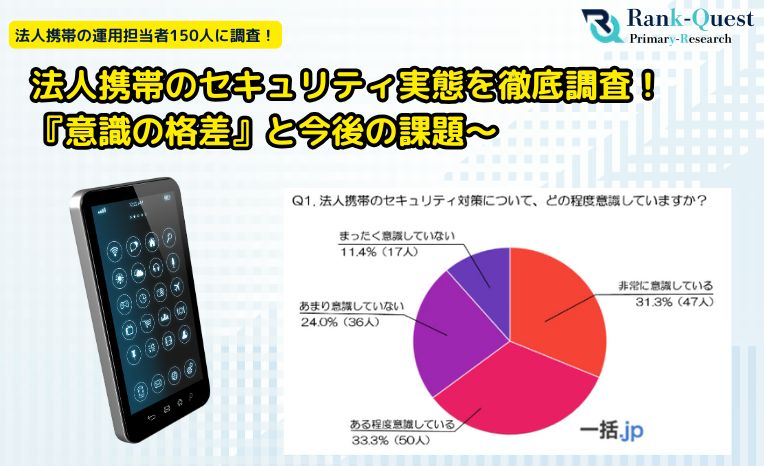 法人携帯のセキュリティ実態を徹底調査！～150名アンケートで見えた『意識の格差』と今後の課題～(BtoBマッチングサイト『一括.jp』調べ)