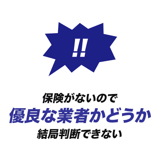 【アイコン】保険がないので優良な業者かどうか結局判断できない