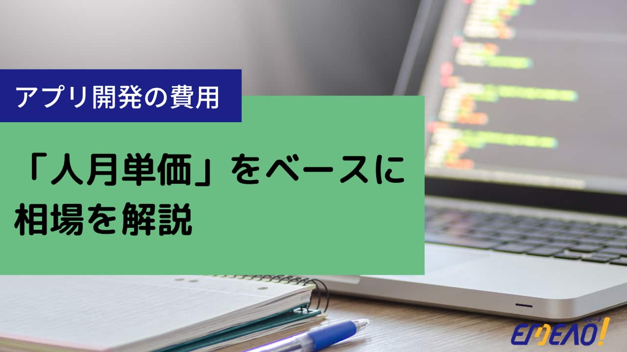 アプリ開発費用の相場はいくら 人月単価も含めて解説 Emeao 失敗しない 業者選定ガイド