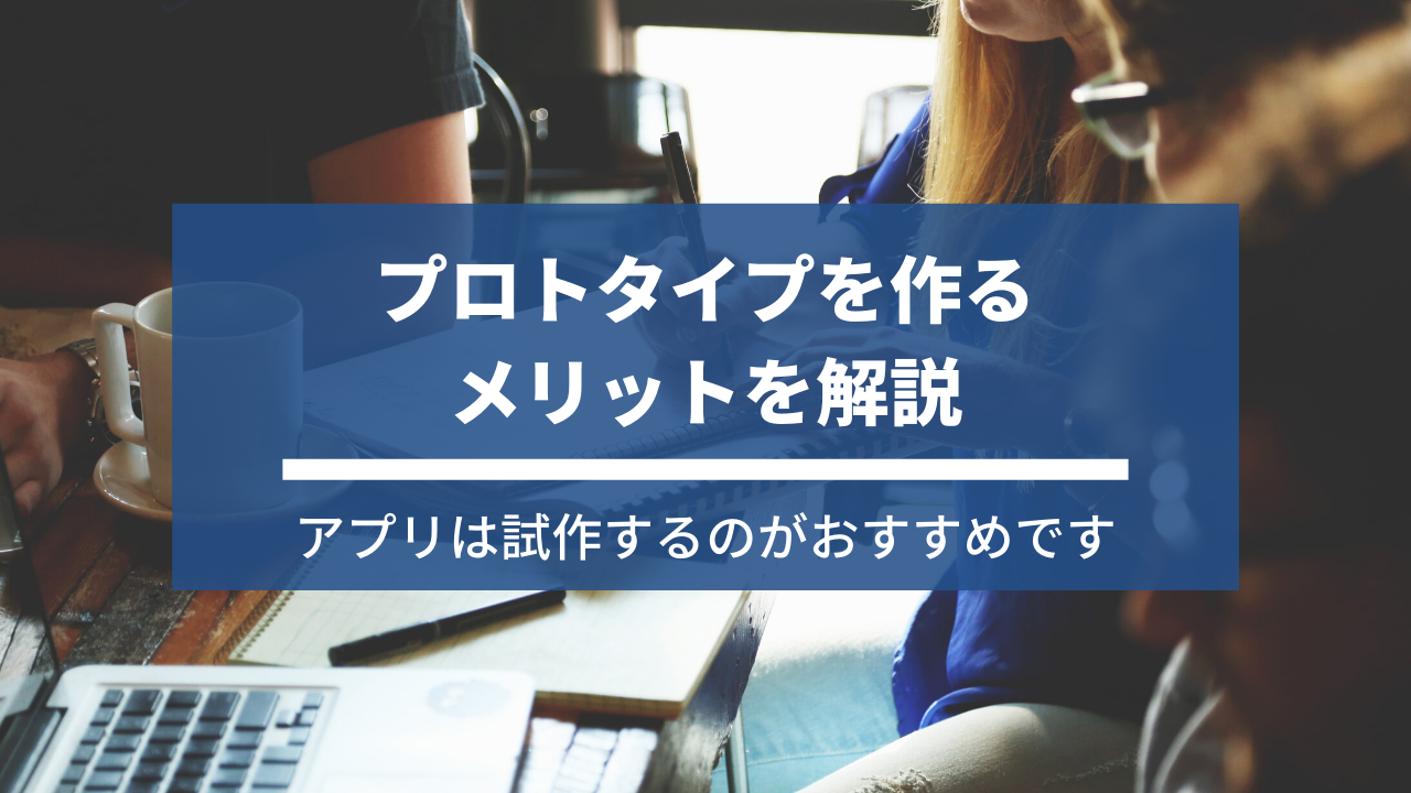 4a529a9f4e25bd3a59ad4b5abe500a7e - アプリ開発で失敗しないためにプロトタイプを作成するメリット