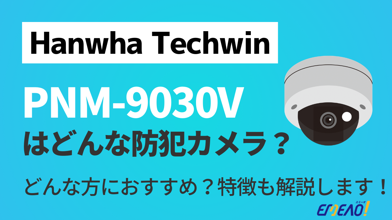 Hanwha Techwin - Hanwha TechwinのPNM-9030Vはどんな防犯カメラ？