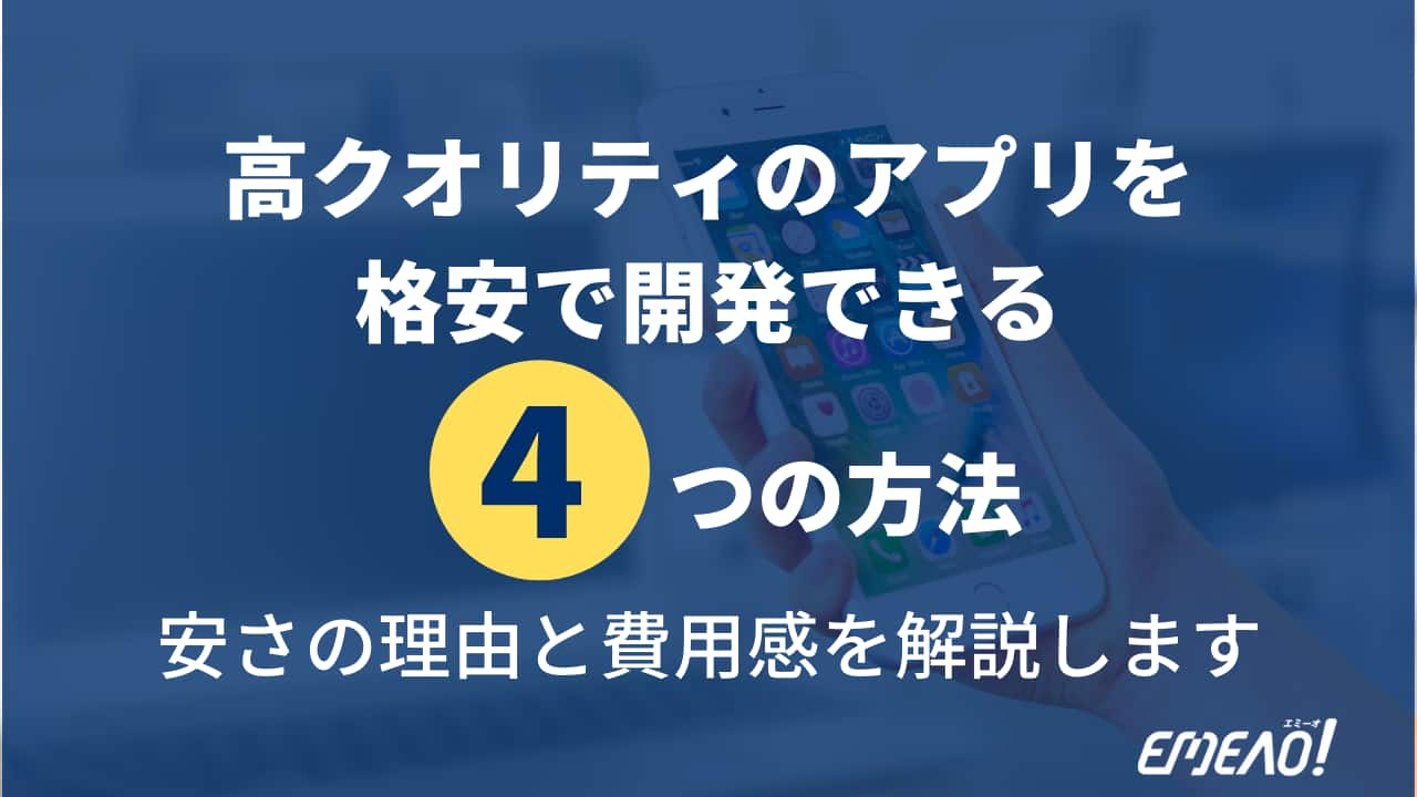 高クオリティのアプリを格安で開発できる4つの方法を紹介！